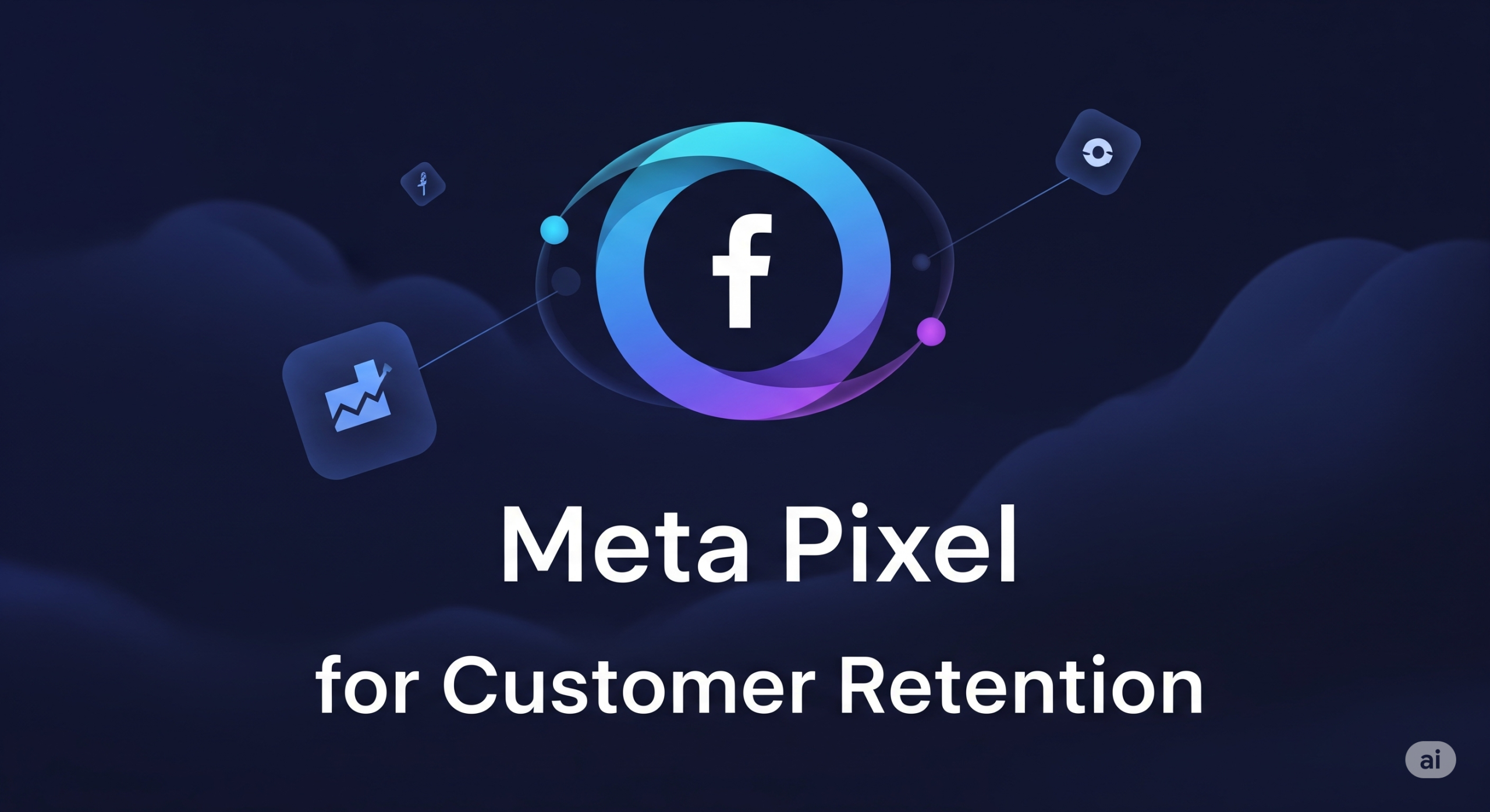 Meta Pixel Your Key to Building Stronger Customer Retention