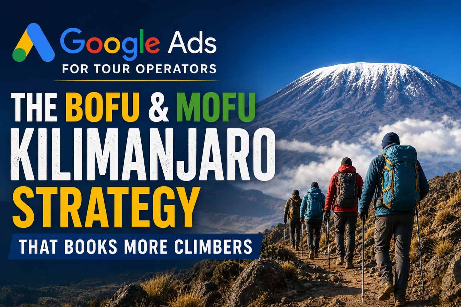 Google Ads for Tour Operators: The BOFU & MOFU Kilimanjaro Strategy That Books More Climbers